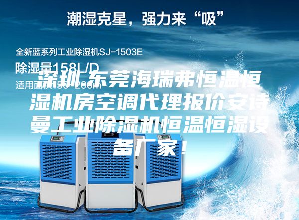 深圳.東莞海瑞弗恒溫恒濕機房空調代理報價安詩曼工業除濕機恒溫恒濕設備廠家！