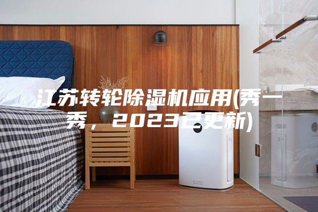 江蘇轉輪除濕機應用(秀一秀,2023已更新)