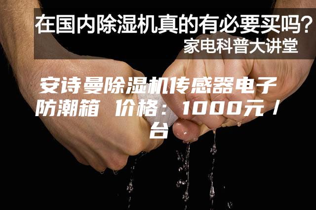 安詩曼除濕機傳感器電子防潮箱 價格：1000元／臺