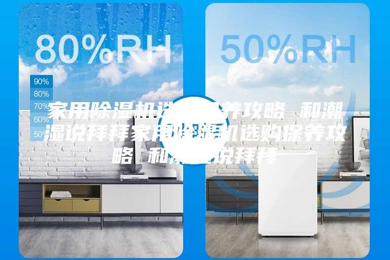 家用除濕機(jī)選購(gòu)保養(yǎng)攻略 和潮濕說(shuō)拜拜家用除濕機(jī)選購(gòu)保養(yǎng)攻略 和潮濕說(shuō)拜拜