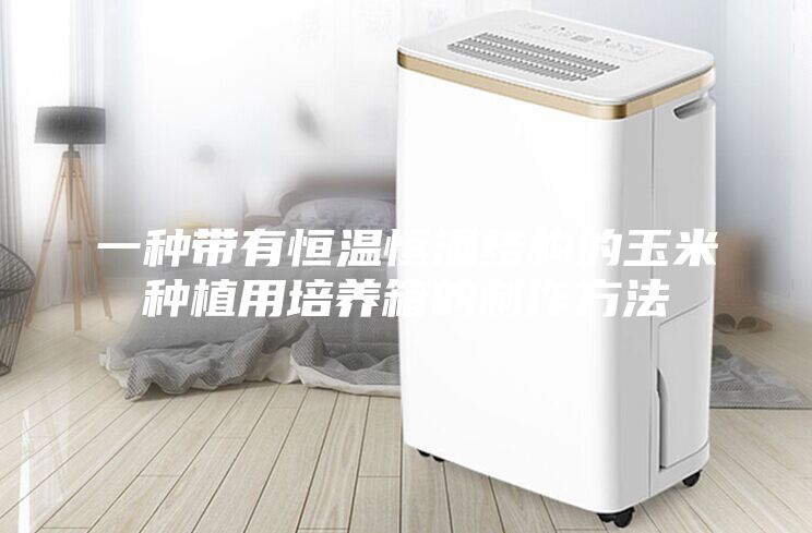 一種帶有恒溫恒濕結構的玉米種植用培養箱的制作方法