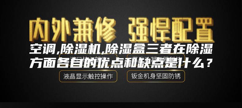 空調(diào),除濕機(jī),除濕盒三者在除濕方面各自的優(yōu)點(diǎn)和缺點(diǎn)是什么？