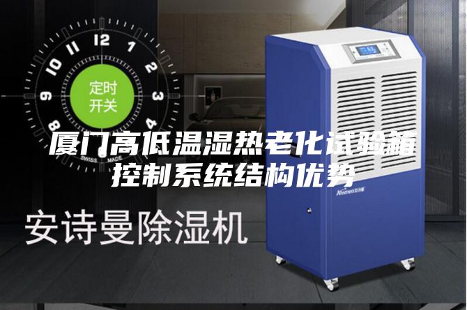 廈門高低溫濕熱老化試驗(yàn)箱控制系統(tǒng)結(jié)構(gòu)優(yōu)勢(shì)