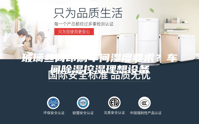 玻璃絲網印刷車間濕度要求？車間除濕控濕理想設備