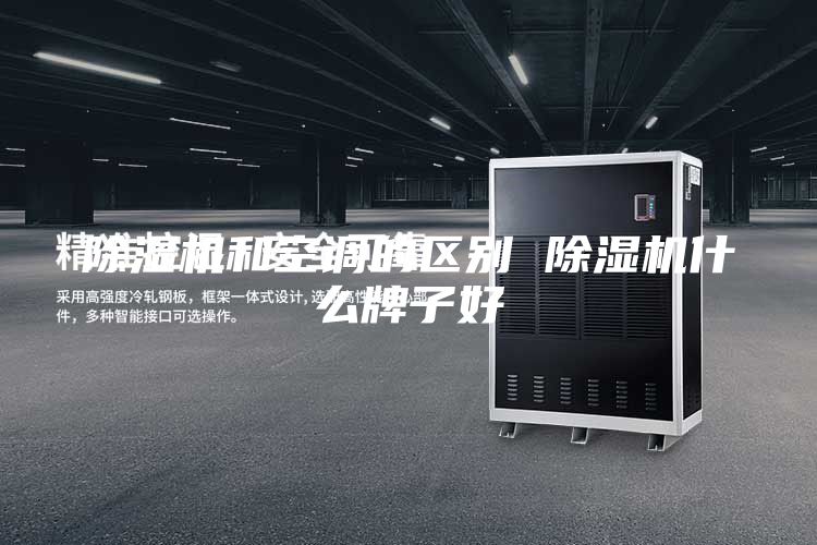除濕機和空調的區別 除濕機什么牌子好