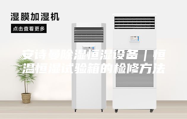 安詩曼除濕恒濕設備｜恒溫恒濕試驗箱的檢修方法