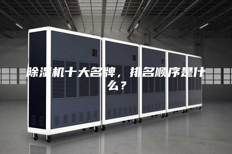 除濕機十大名牌，排名順序是什么？