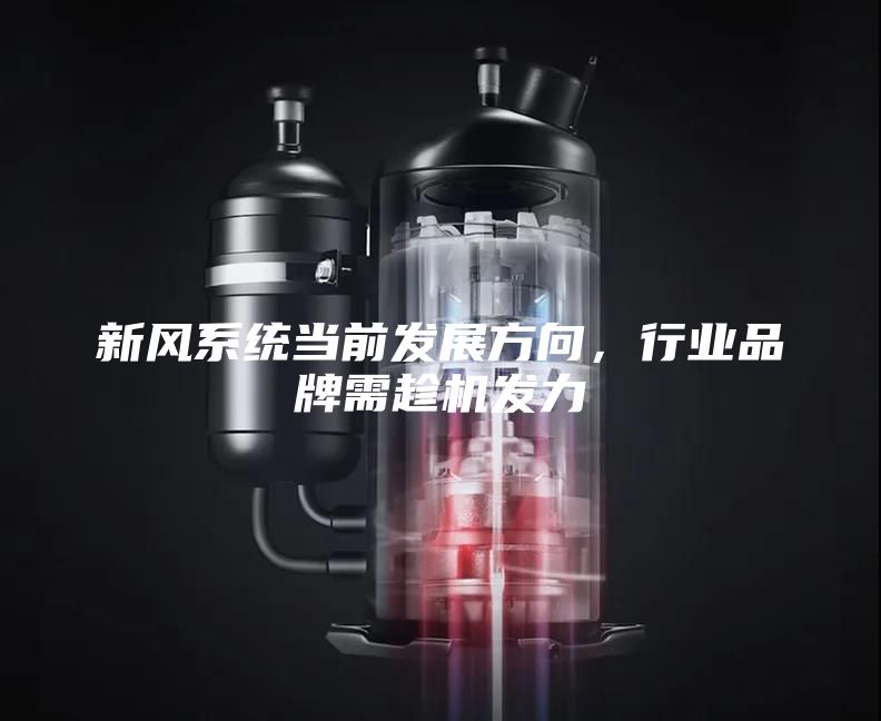 新風系統(tǒng)當前發(fā)展方向，行業(yè)品牌需趁機發(fā)力