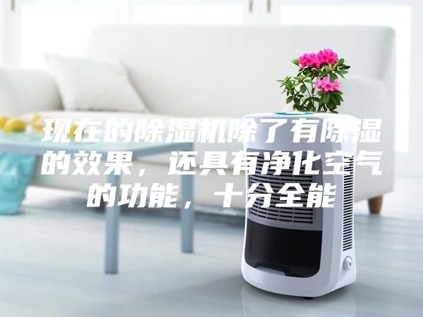 現(xiàn)在的除濕機(jī)除了有除濕的效果，還具有凈化空氣的功能，十分全能
