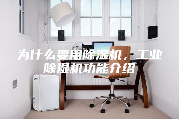 為什么要用除濕機，工業(yè)除濕機功能介紹