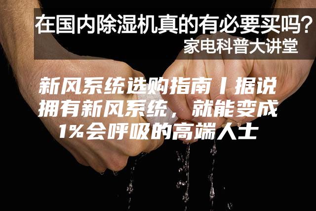 新風系統選購指南丨據說擁有新風系統，就能變成1%會呼吸的高端人士
