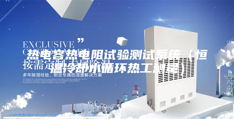 熱電容熱電阻試驗測試系統（恒溫冷卻水循環熱工測量）
