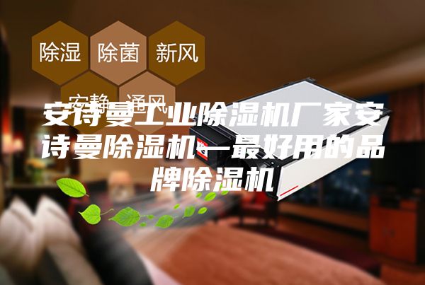 安詩(shī)曼工業(yè)除濕機(jī)廠家安詩(shī)曼除濕機(jī)—最好用的品牌除濕機(jī)