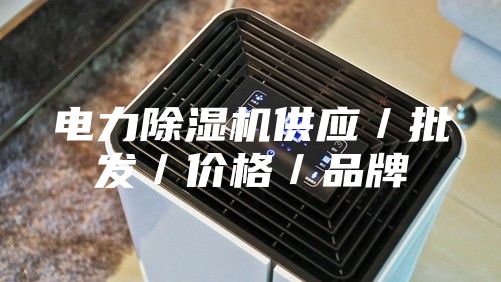 電力除濕機(jī)供應(yīng)／批發(fā)／價格／品牌