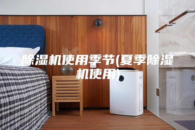 除濕機使用季節(夏季除濕機使用)