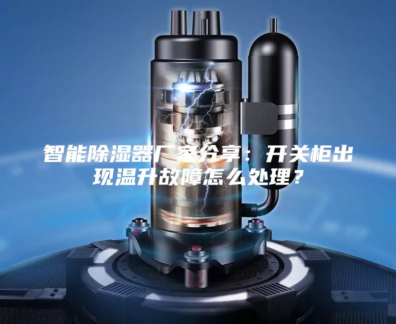智能除濕器廠家分享：開關(guān)柜出現(xiàn)溫升故障怎么處理？