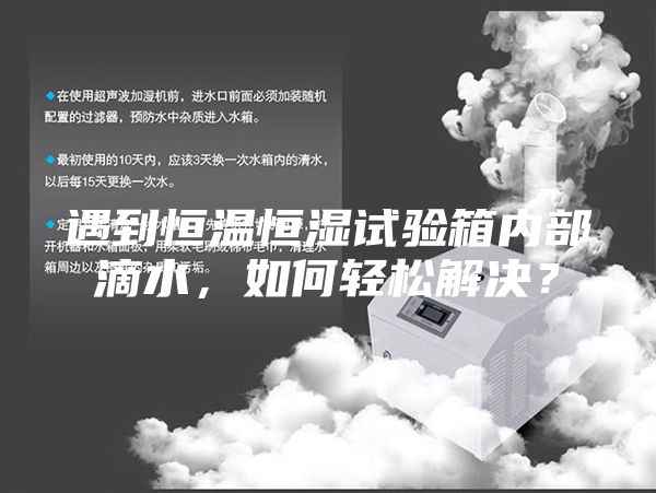 遇到恒溫恒濕試驗箱內(nèi)部滴水，如何輕松解決？